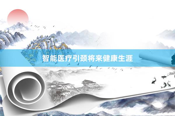 智能医疗引颈将来健康生涯